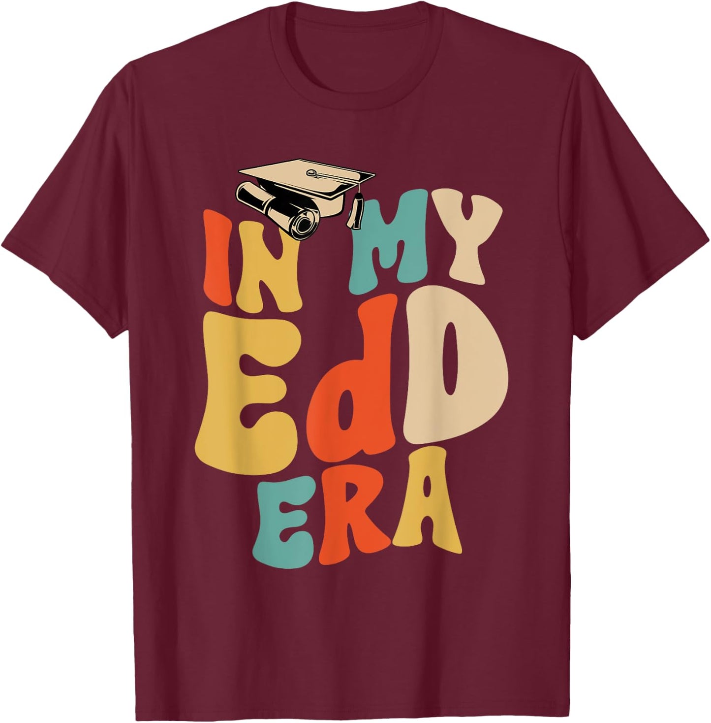 In My EdD Era Doctorate Graduation Doctor of Education T-Shirt - T-Shirt | Maroon