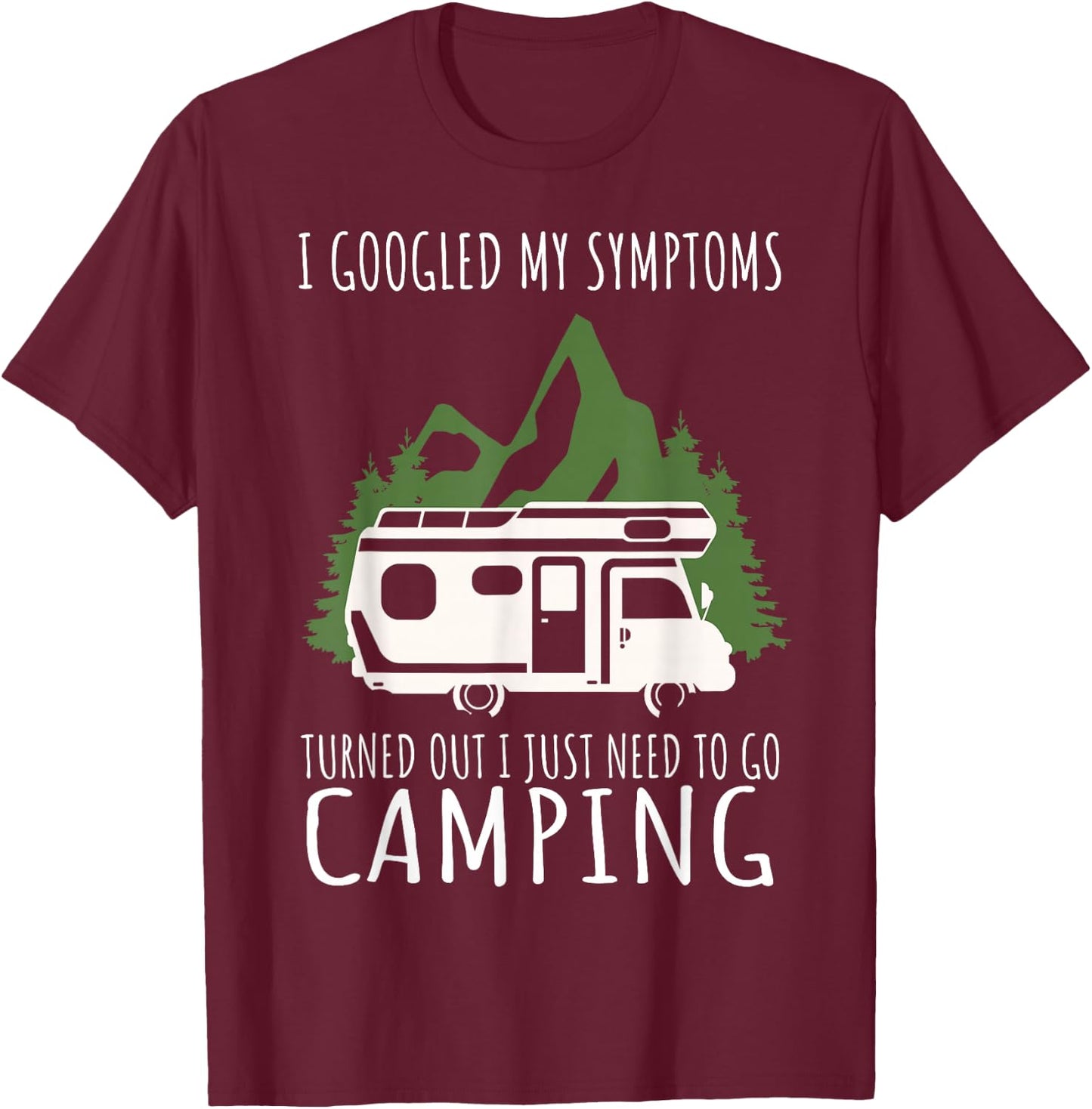 Camping - I googled my symptoms, I just need to camp T-Shirt - T-Shirt | Maroon
