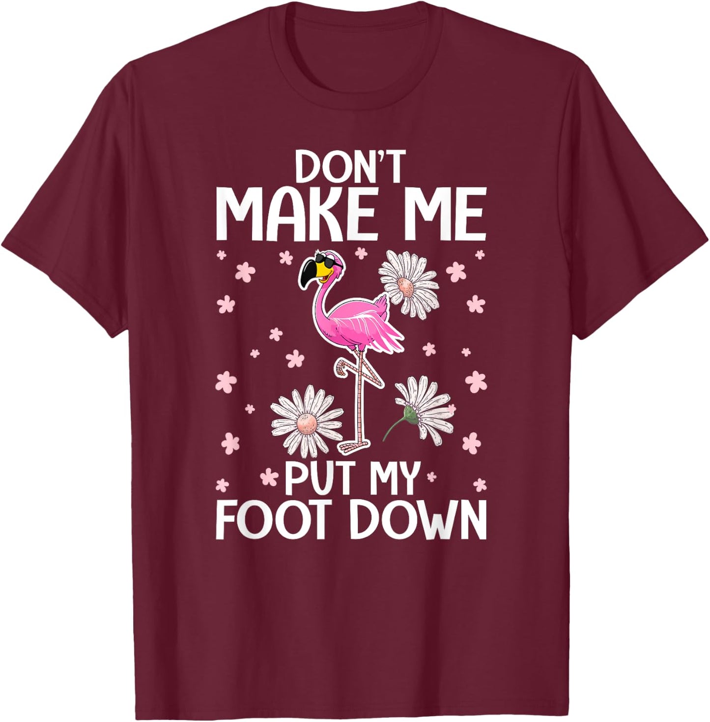 Don't Make Me Put My Foot Down - Funny Flamingo Lover T-Shirt - T-Shirt | Maroon
