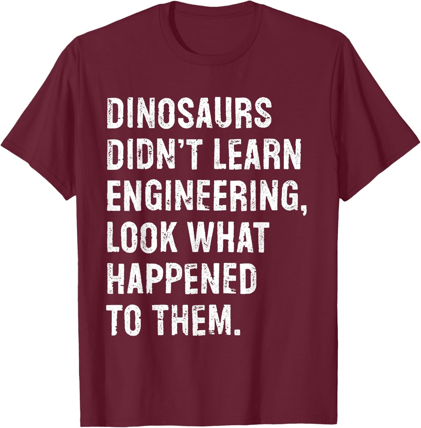 Dinosaurs Didn't Learn Engineering Funny Engineer T-Shirt - T-Shirt | Maroon