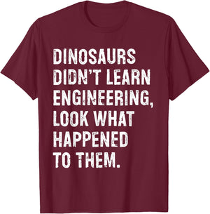 Dinosaurs Didn't Learn Engineering Funny Engineer T-Shirt - T-Shirt | Maroon