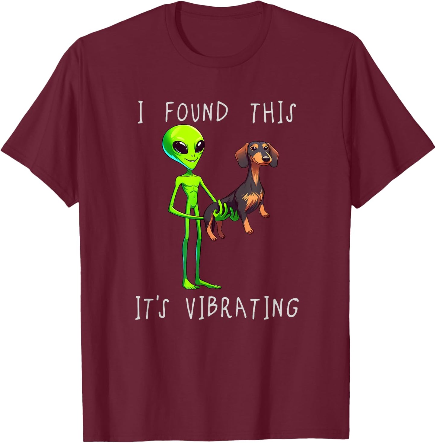 Funny Dachshund Alien I Found This It Vibrating T-Shirt - T-Shirt | Maroon