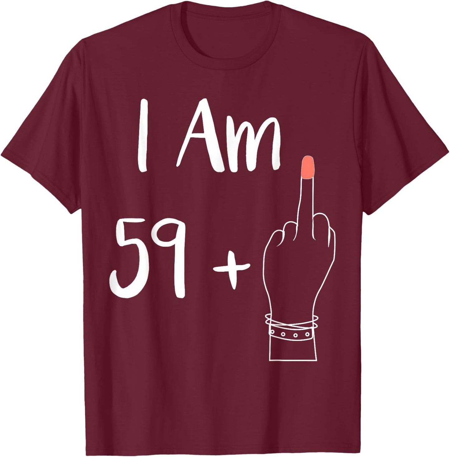 I Am 59 Plus 1 Middle Finger for A 60th Women 60 Years Old T-Shirt - T-Shirt | Maroon