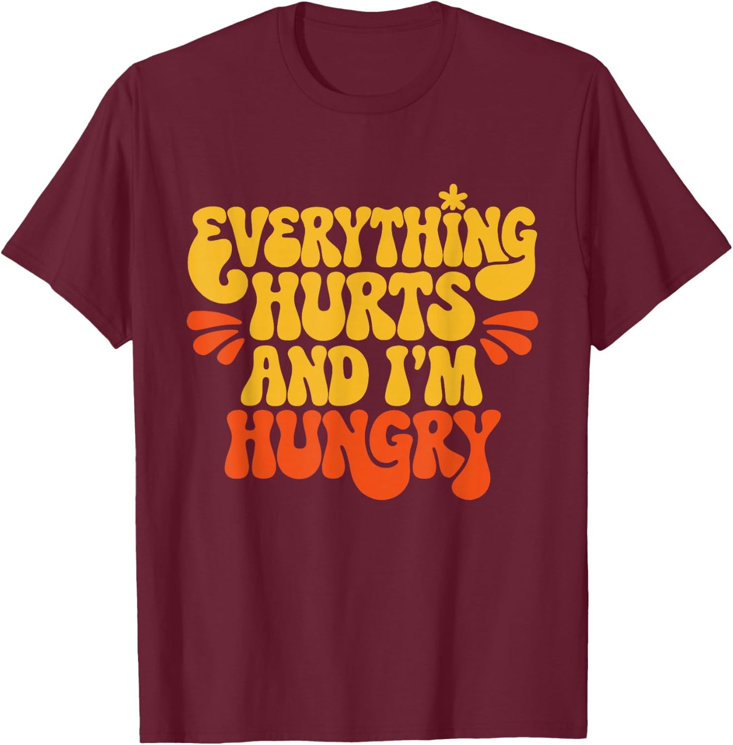 Everything Hurts And I'm Hungry Funny Women & Men Workout T-Shirt - T-Shirt | Maroon