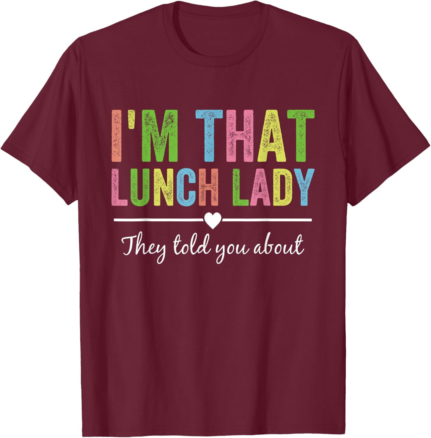I’m That Lunch Lady They Told You About Back to School T-Shirt - T-Shirt | Maroon