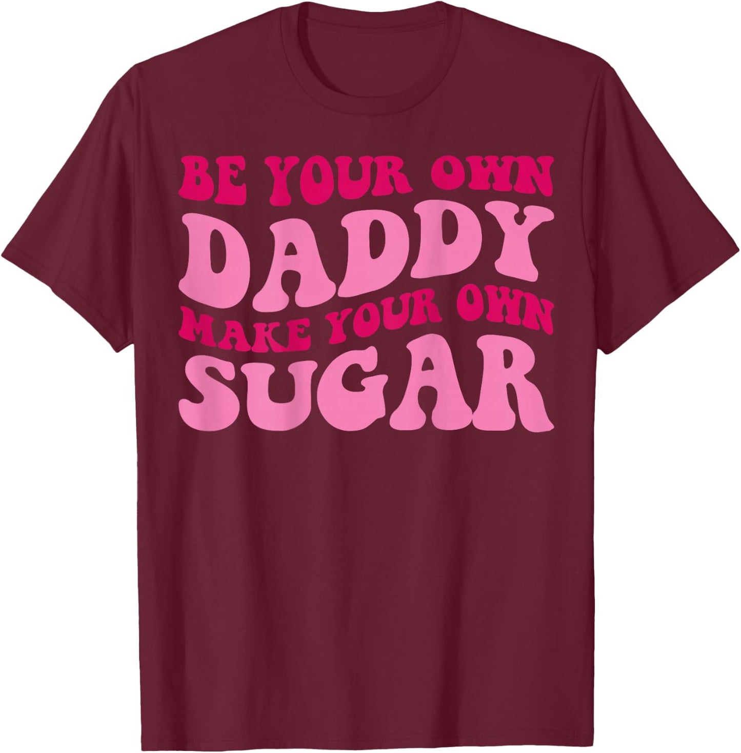 Be Your Own Daddy Make Your Own Sugar Funny Groovy Women T-Shirt - T-Shirt | Maroon