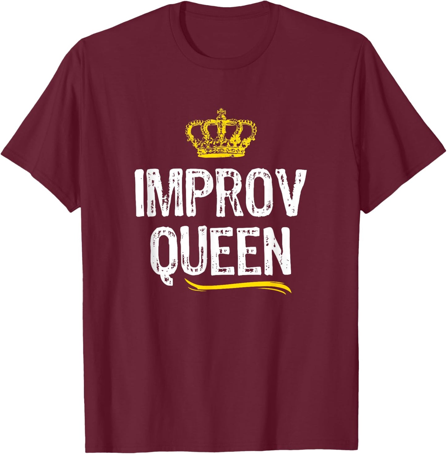Improv Queen Women Girls Improvisation Acting Funny Gift T-Shirt - T-Shirt | Maroon