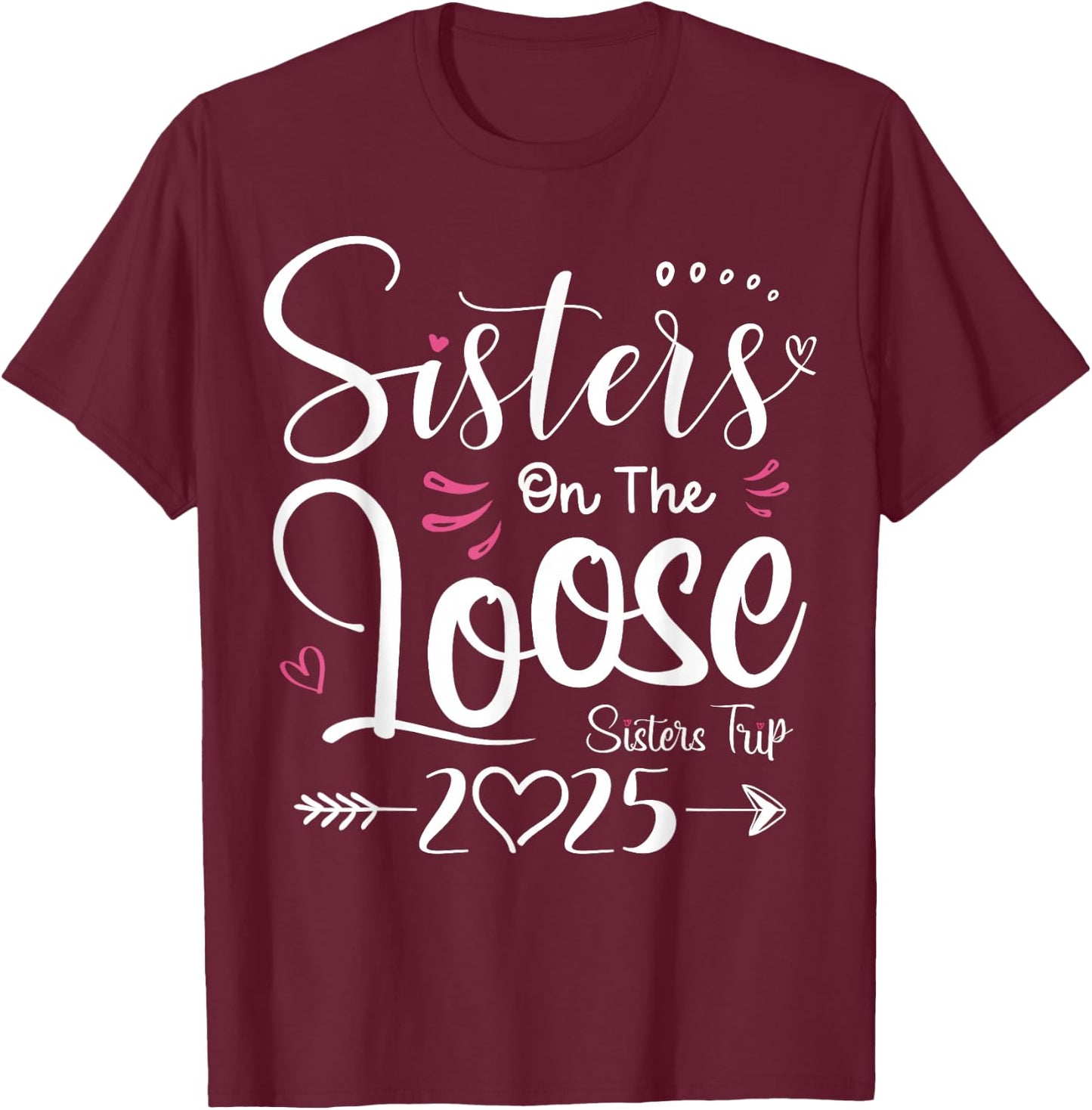 Sisters On The Loose Shirt Sisters Trip 2025 Vacation Lovers T-Shirt - T-Shirt | Maroon