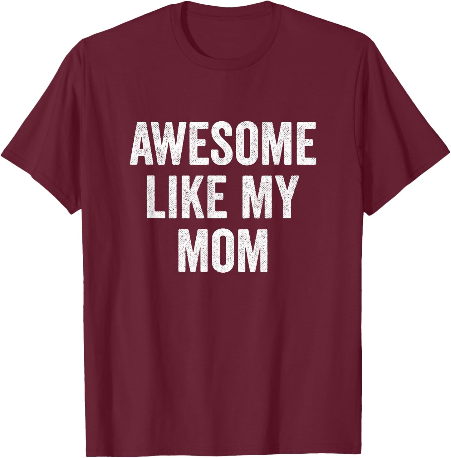 Awesome Like My Mom T-Shirt - T-Shirt | Maroon