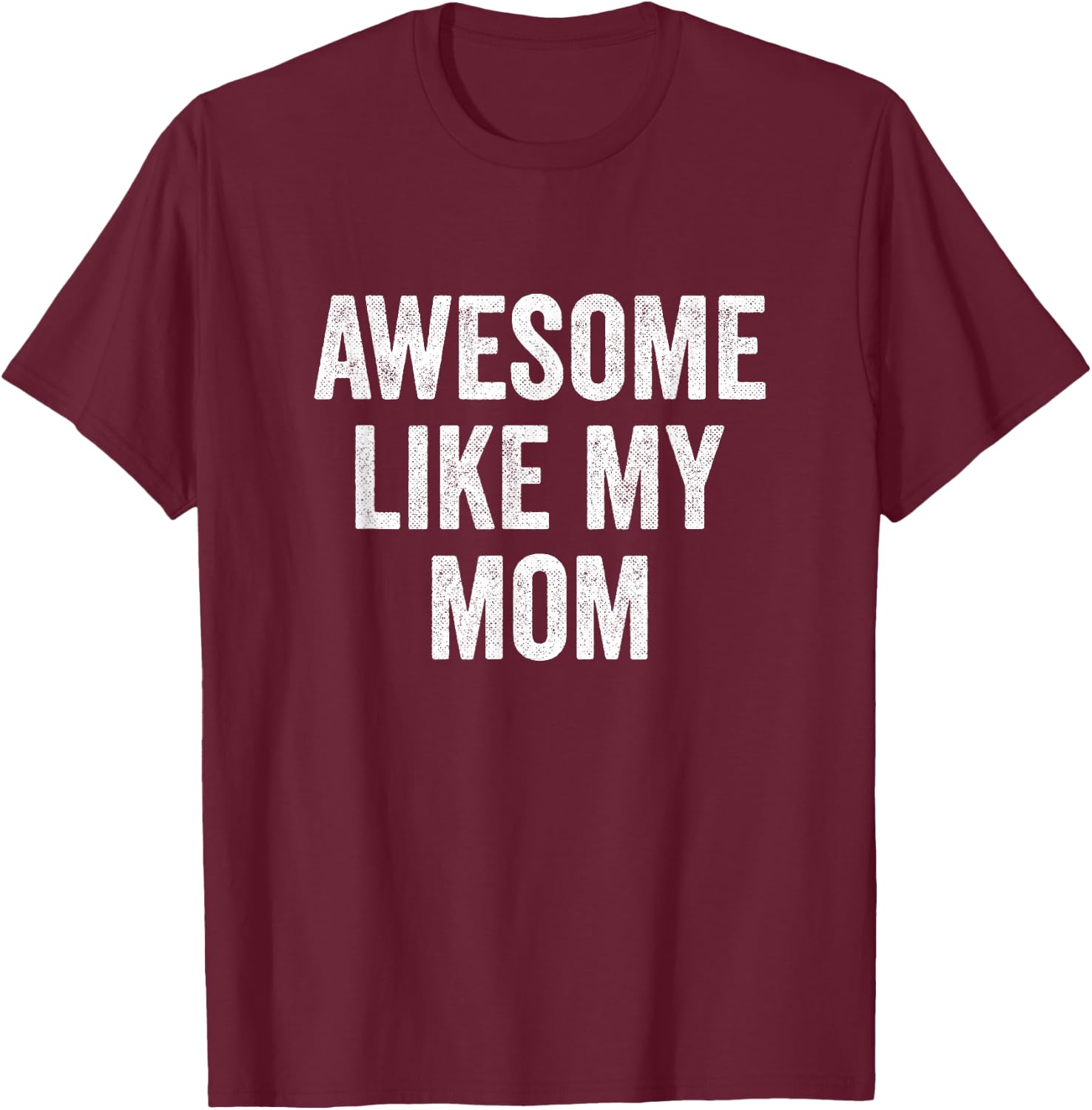 Awesome Like My Mom T-Shirt - T-Shirt | Maroon