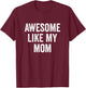 Awesome Like My Mom T-Shirt - T-Shirt | Maroon