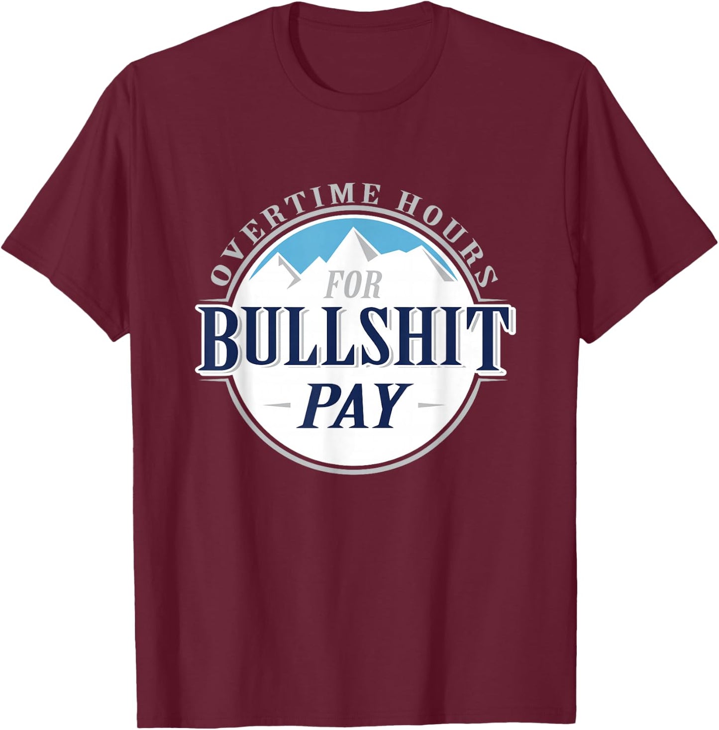 Overtime hours for bullshit pay T-Shirt - T-Shirt | Maroon