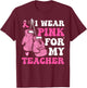 I Wear Pink For My Teacher Breast Cancer Awareness Student T-Shirt - T-Shirt | Maroon