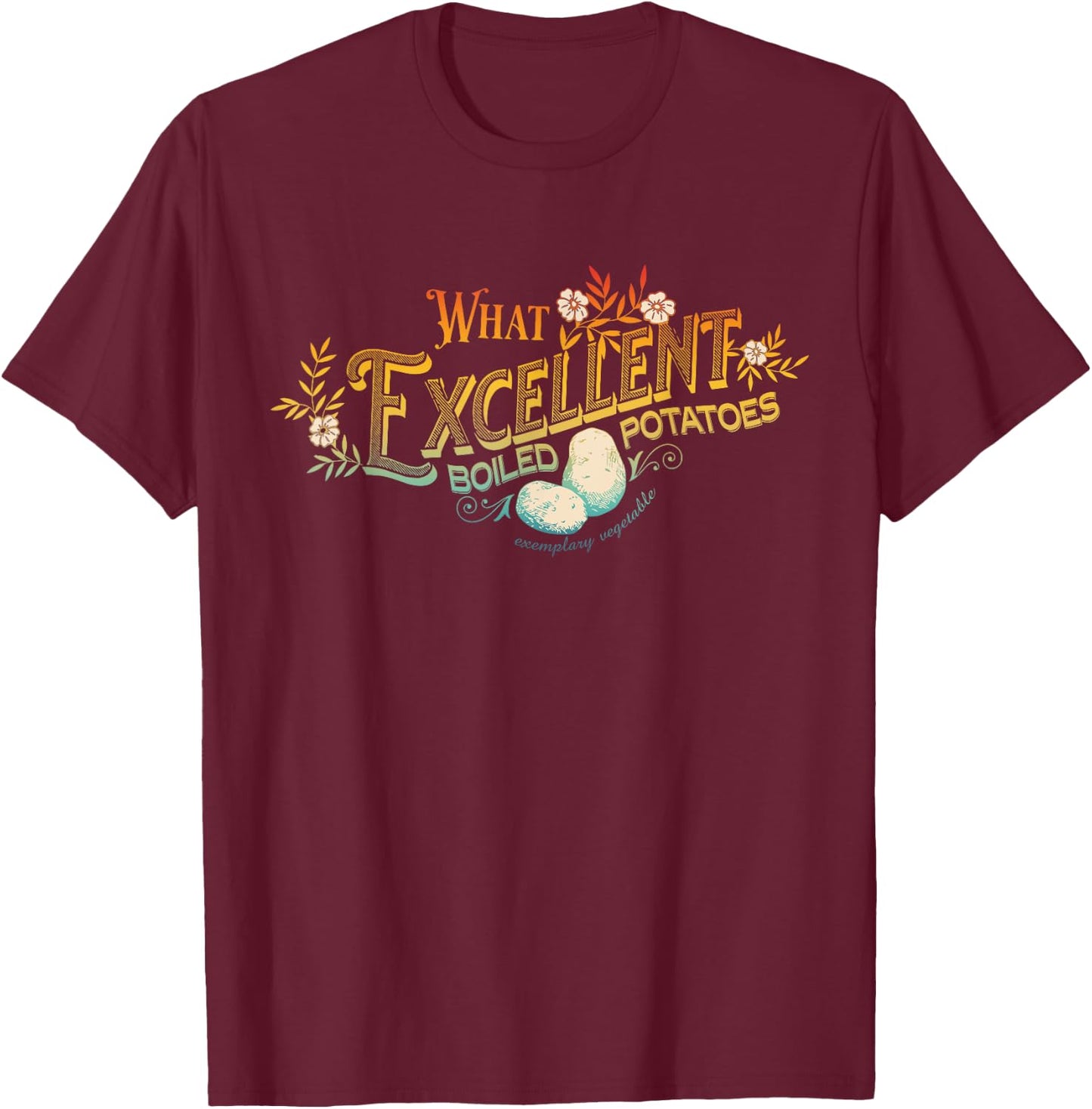 What Excellent Boiled Potatoes Apparel T-Shirt - T-Shirt | Maroon