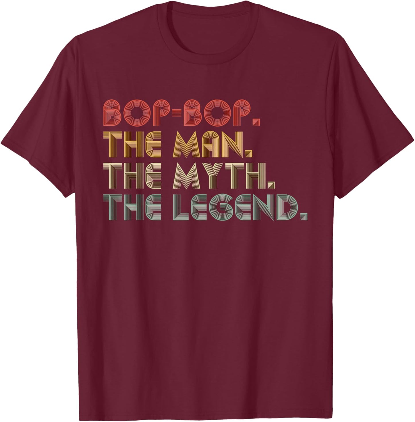 Bop-Bop The Man The Myth The Legend Funny Father's Day T-Shirt - T-Shirt | Maroon
