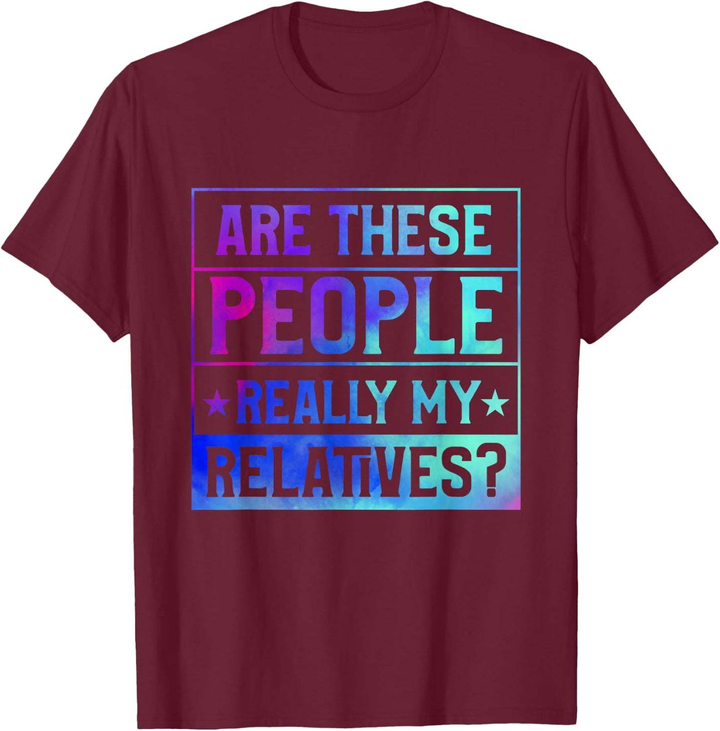 Family Reunion Are These People Really My Relatives T-Shirt - T-Shirt | Maroon