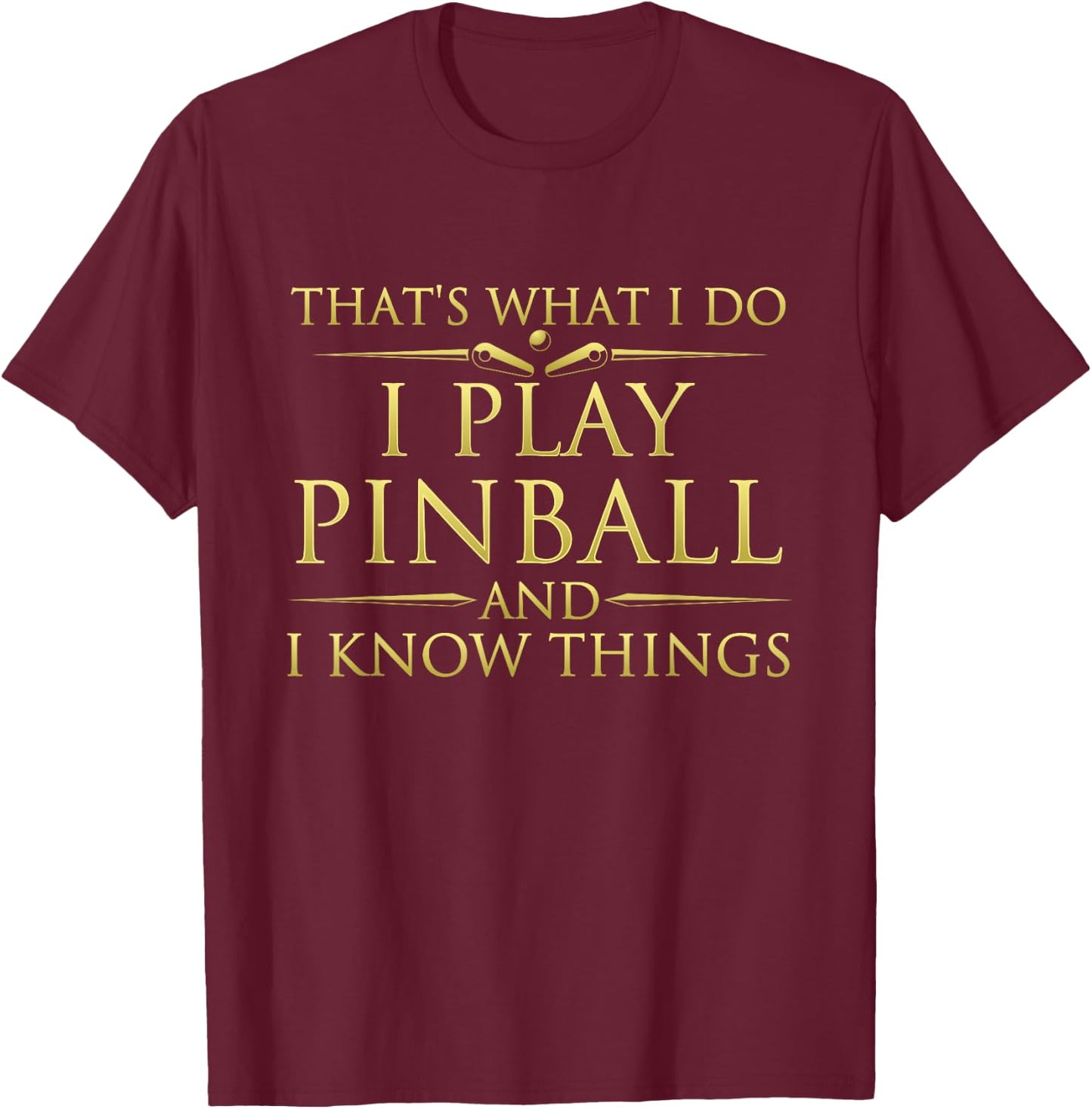 I Play Pinball And I Know Things - Funny Pinball Arcade Game T-Shirt - T-Shirt | Maroon
