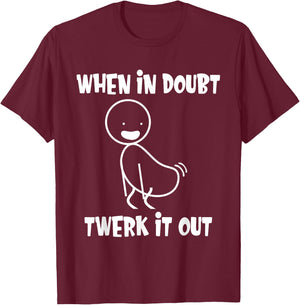When in Doubt Twerk It Out Twerking Queen Funny Twerk T-Shirt - T-Shirt | Maroon