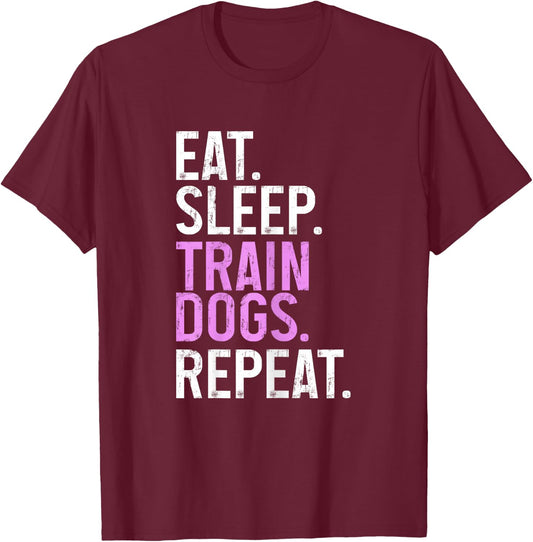 Dog Trainer Eat Sleep Train Dogs Repeat Funny Dog Training T-Shirt - T-Shirt | Maroon