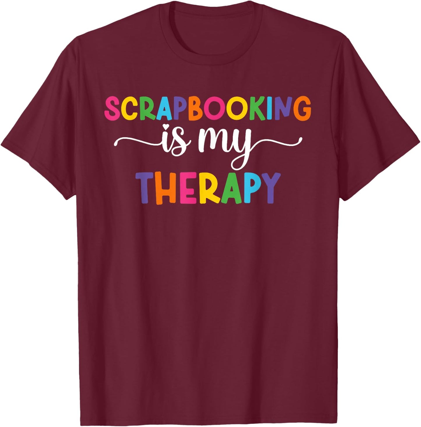 Scrapbooking Is My Therapy Funny Scrapbooker Scrapbook T-Shirt - T-Shirt | Maroon