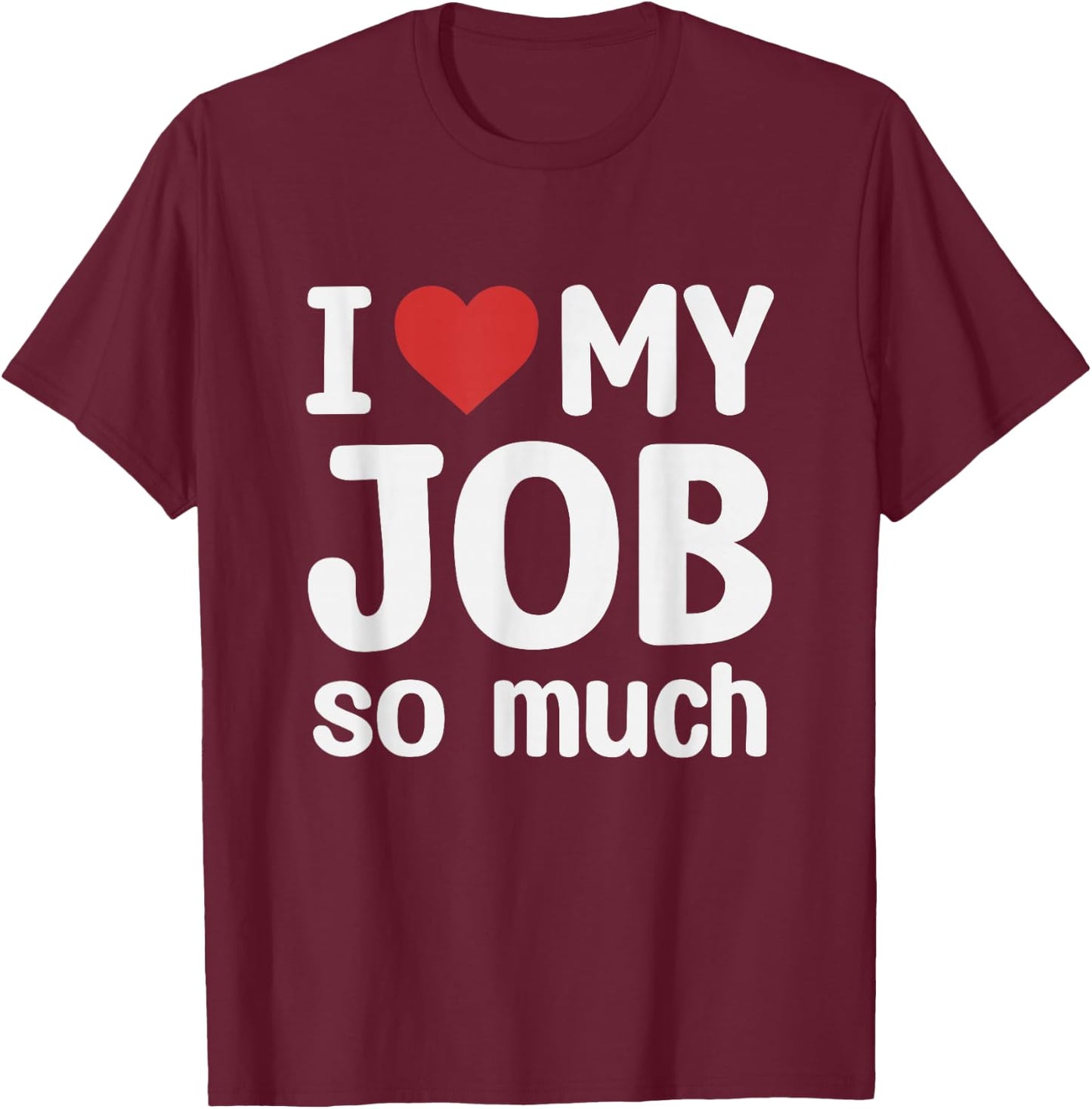 I Love My Job So Much - I Heart My Job T-Shirt - T-Shirt | Maroon