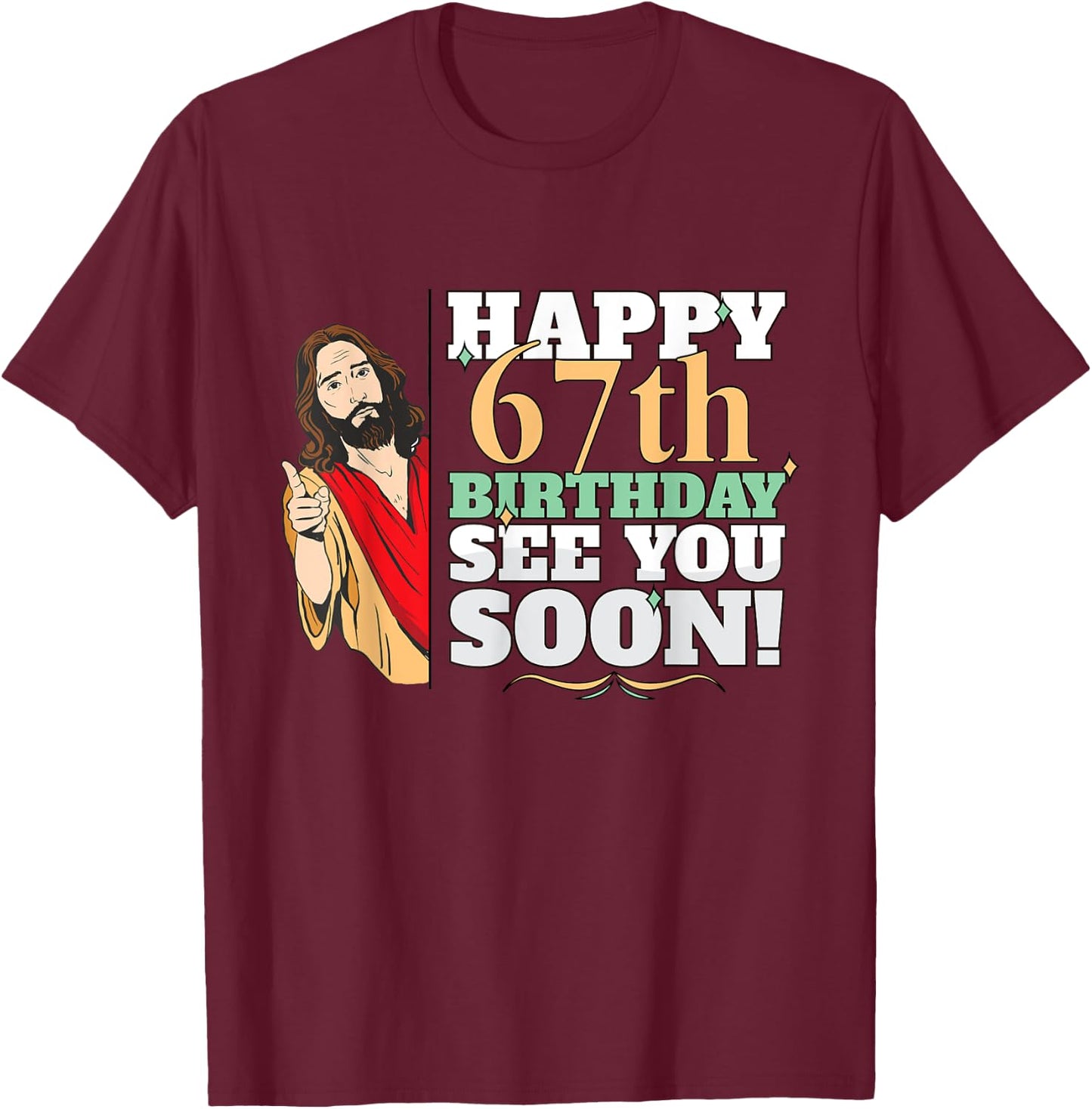 Happy 67th Birthday See You Soon Funny Jesus Meme Turning 67 T-Shirt - T-Shirt | Maroon