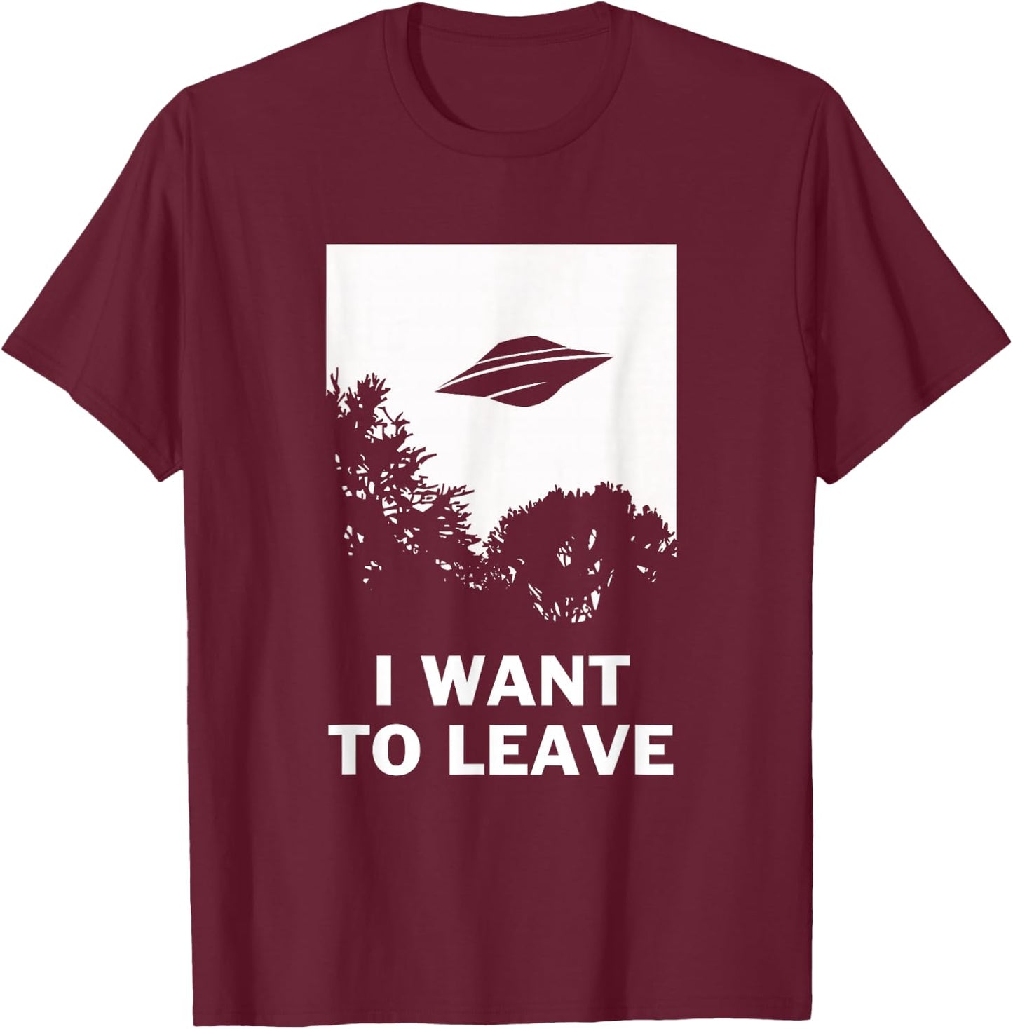 I Want To Leave - Funny UFO Alien Believers T-Shirt - T-Shirt | Maroon