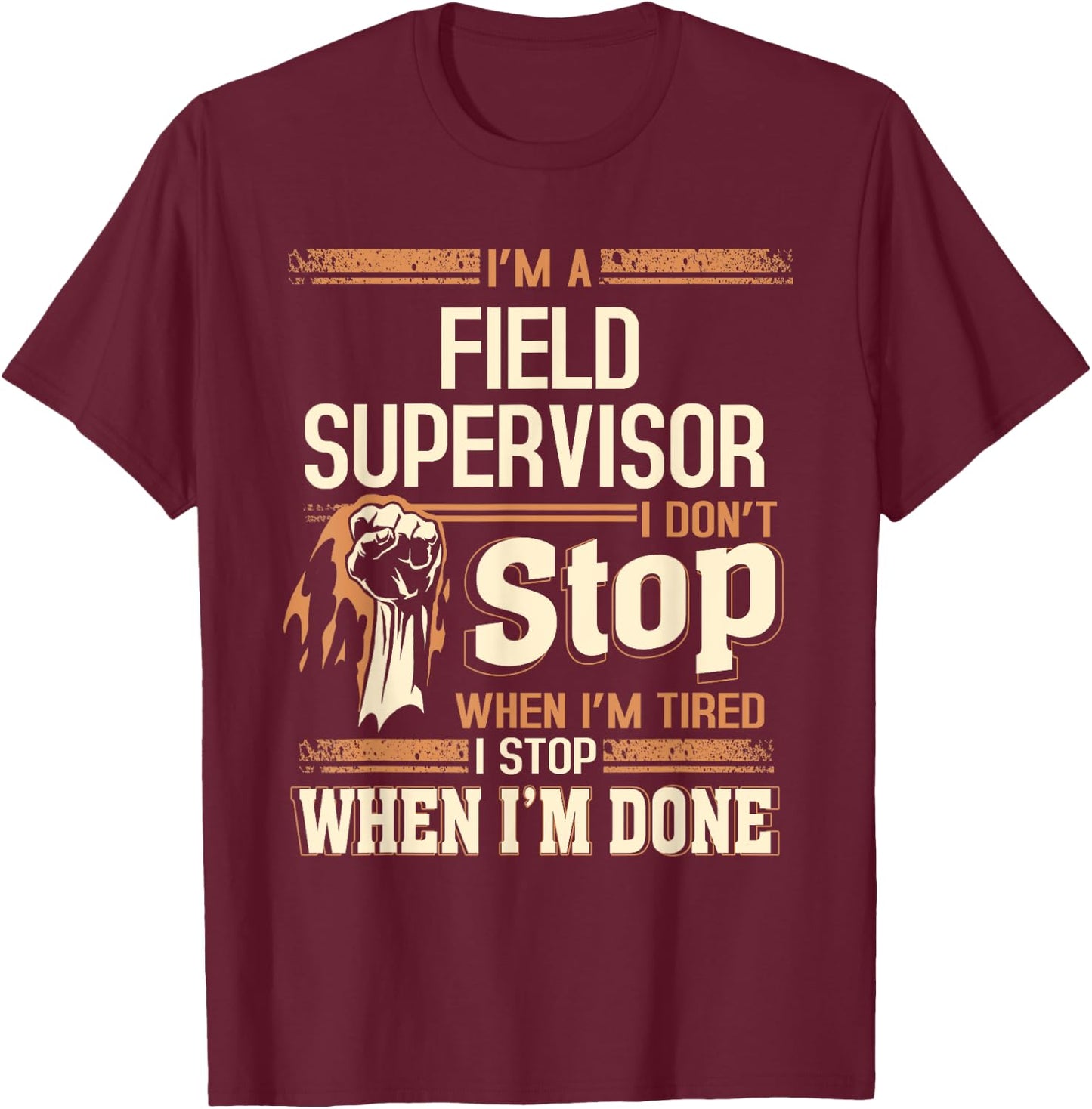 I'm A Field Supervisor I Don't Stop T-Shirt - T-Shirt | Maroon