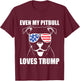 Even My Pitbull Loves Trump T-Shirt - T-Shirt | Maroon