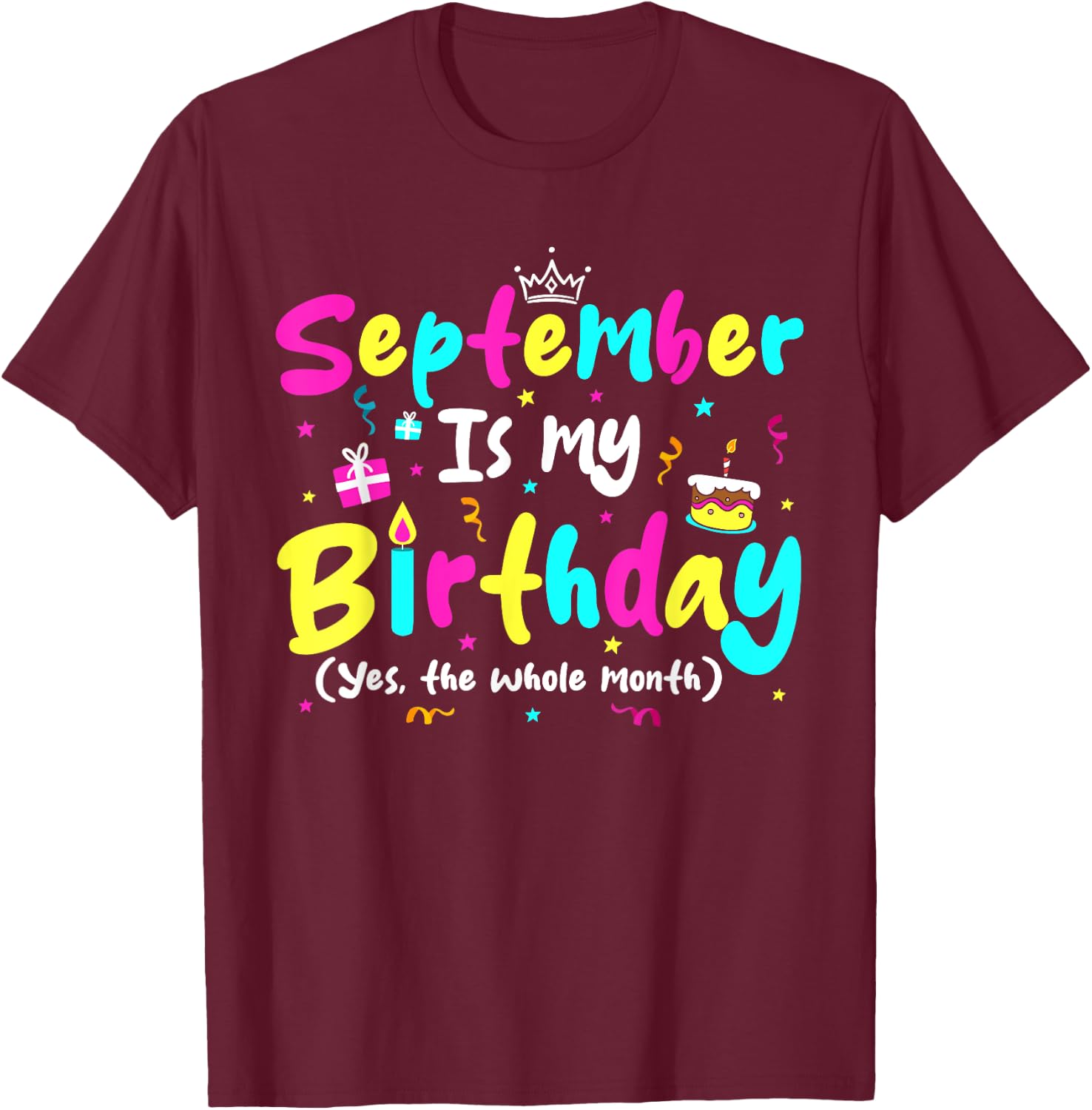 September Is My Birthday Funny Whole Month Costume Colorful T-Shirt - T-Shirt | Maroon