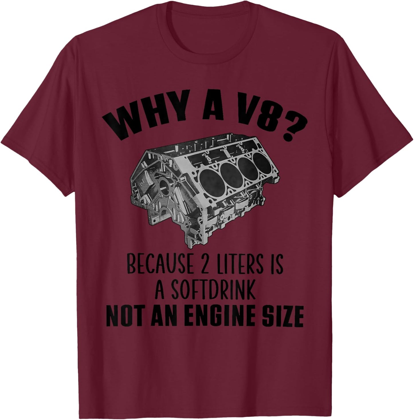 Why a V8 Because 2 liters is a softdrink not an engine size T-Shirt - T-Shirt | Maroon