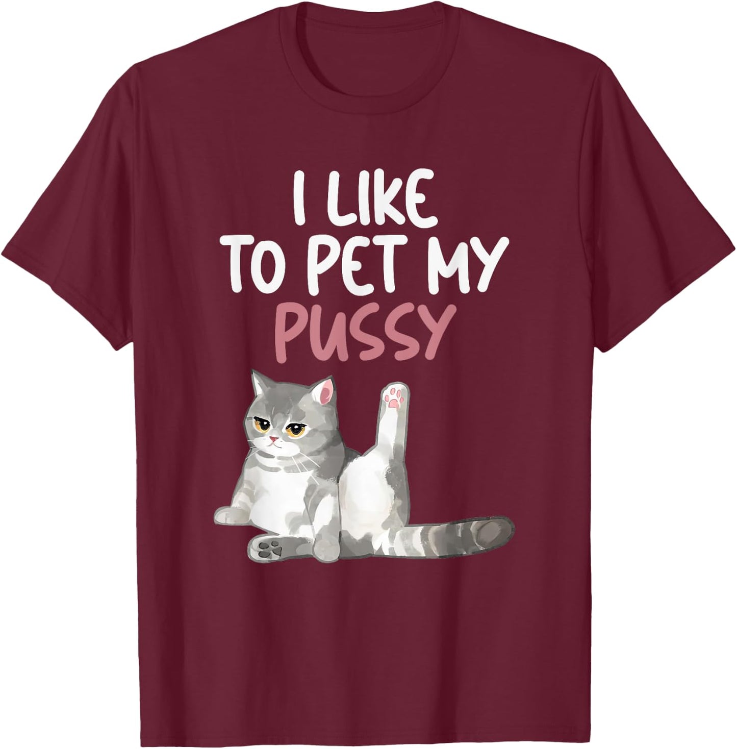 Funny Cat Like To Pet My Pussy Apparel Naughty Kinky Innuendo Meme T-Shirt - T-Shirt | Maroon