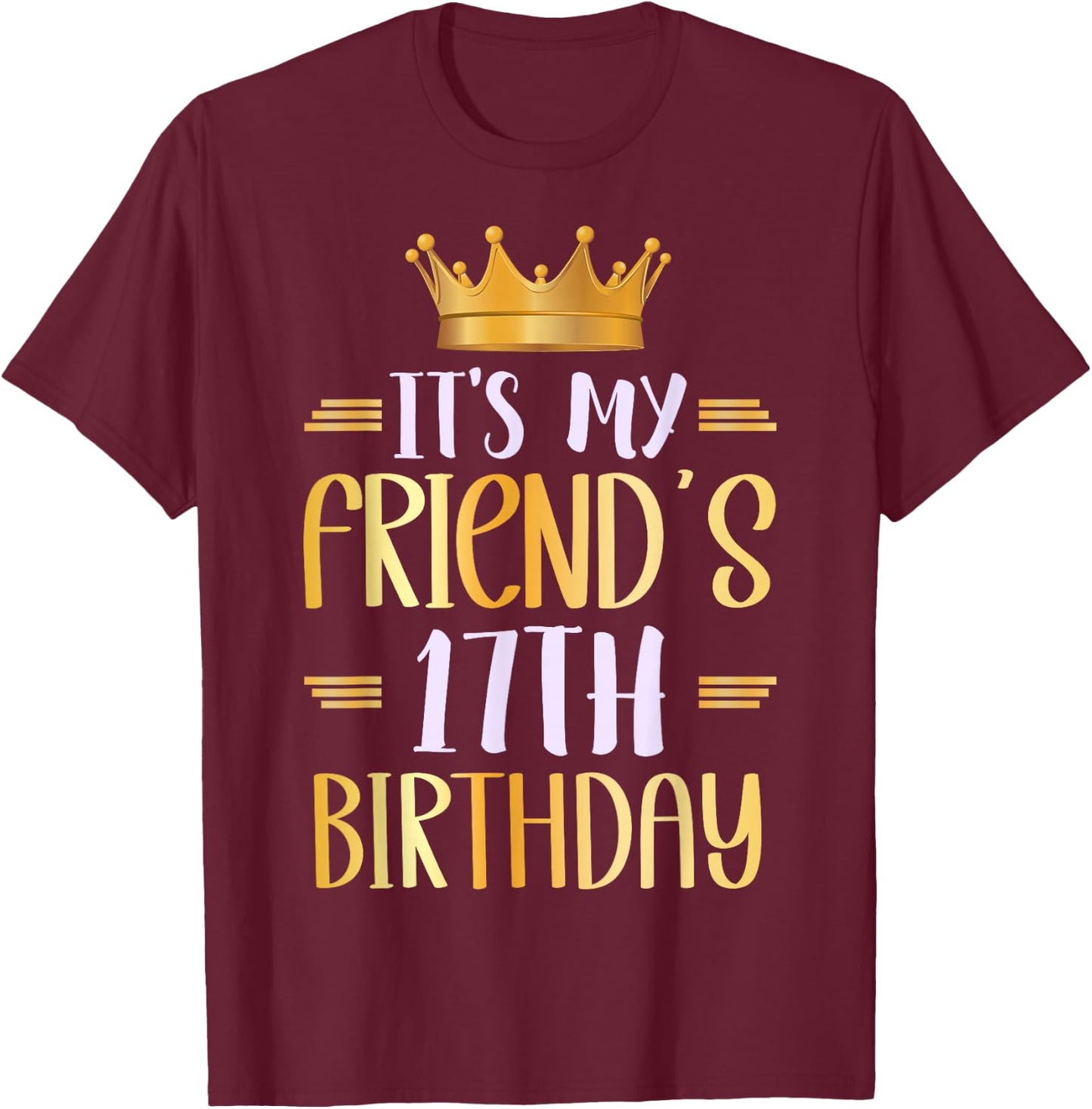 It's My Friend's 17th Birthday Happy 17 Years Old T-Shirt - T-Shirt | Maroon