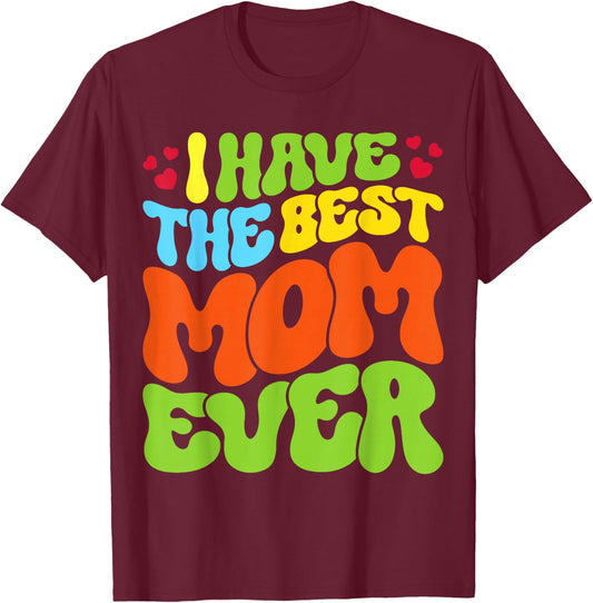 I Have The Best Mom Ever Groovy Style For Man Woman Kids T-Shirt - T-Shirt | Maroon
