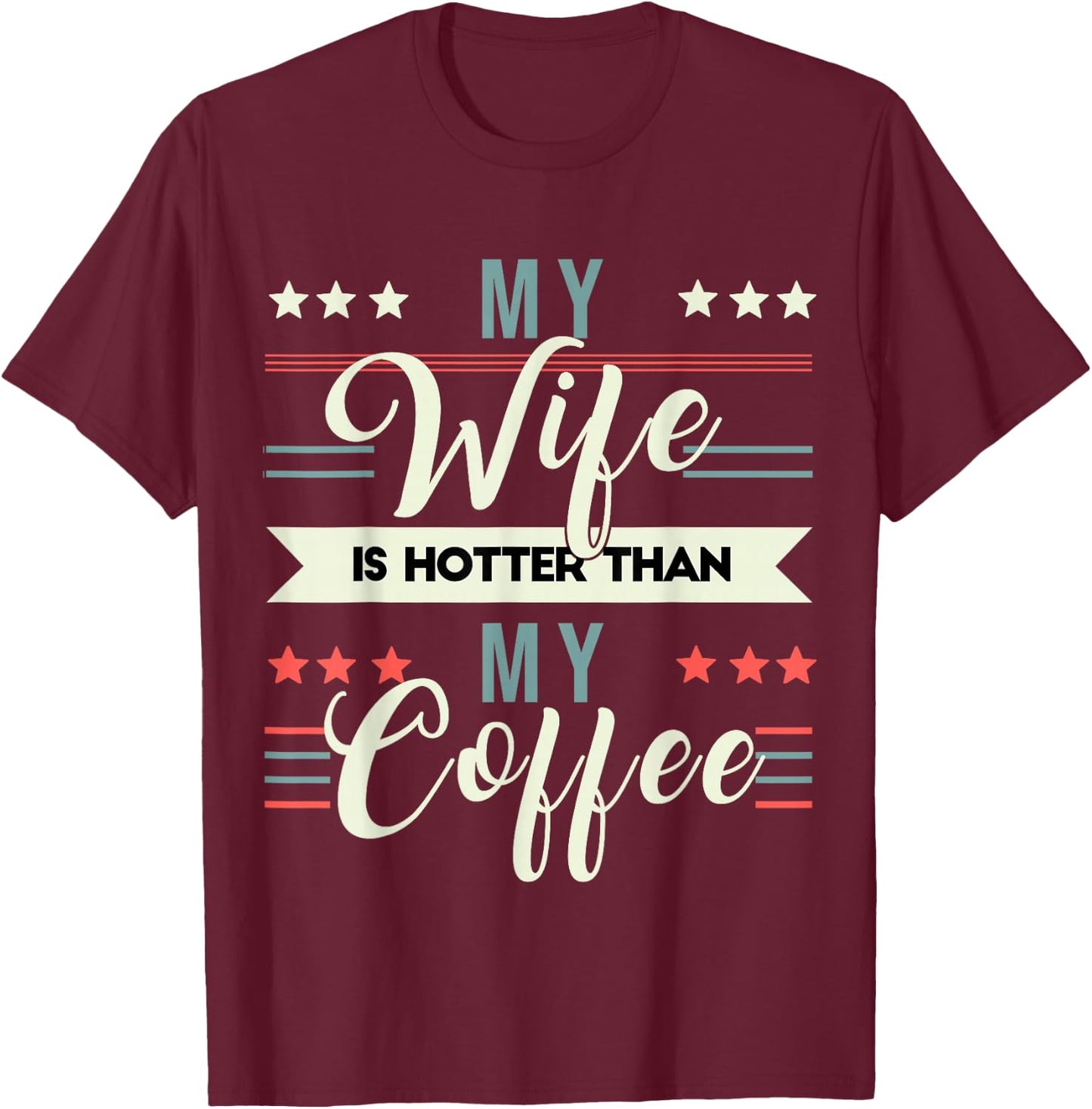 Sarcastic Quote My Wife Is Hotter Than My Coffee T-Shirt - T-Shirt | Maroon