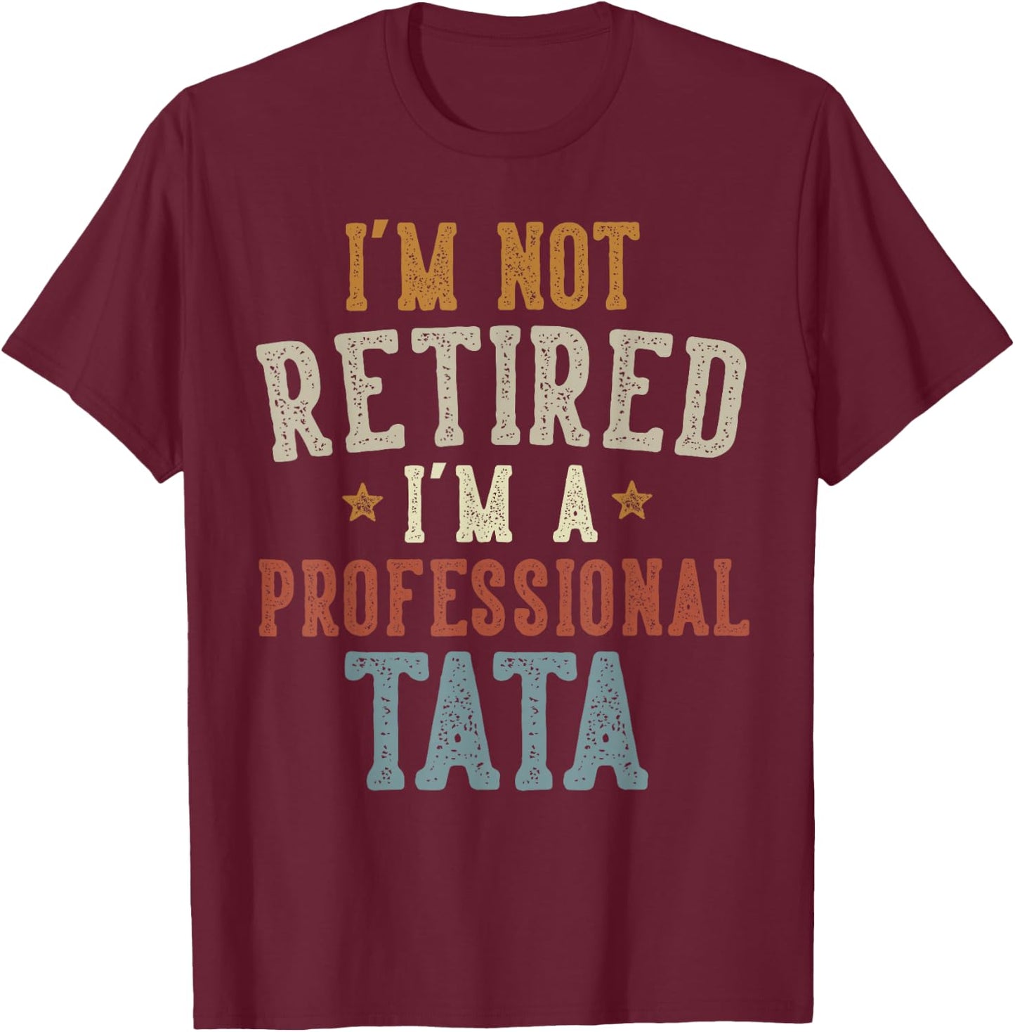 I'm Not Retired I'm A Professional Tata Father's Day T-Shirt - T-Shirt | Maroon