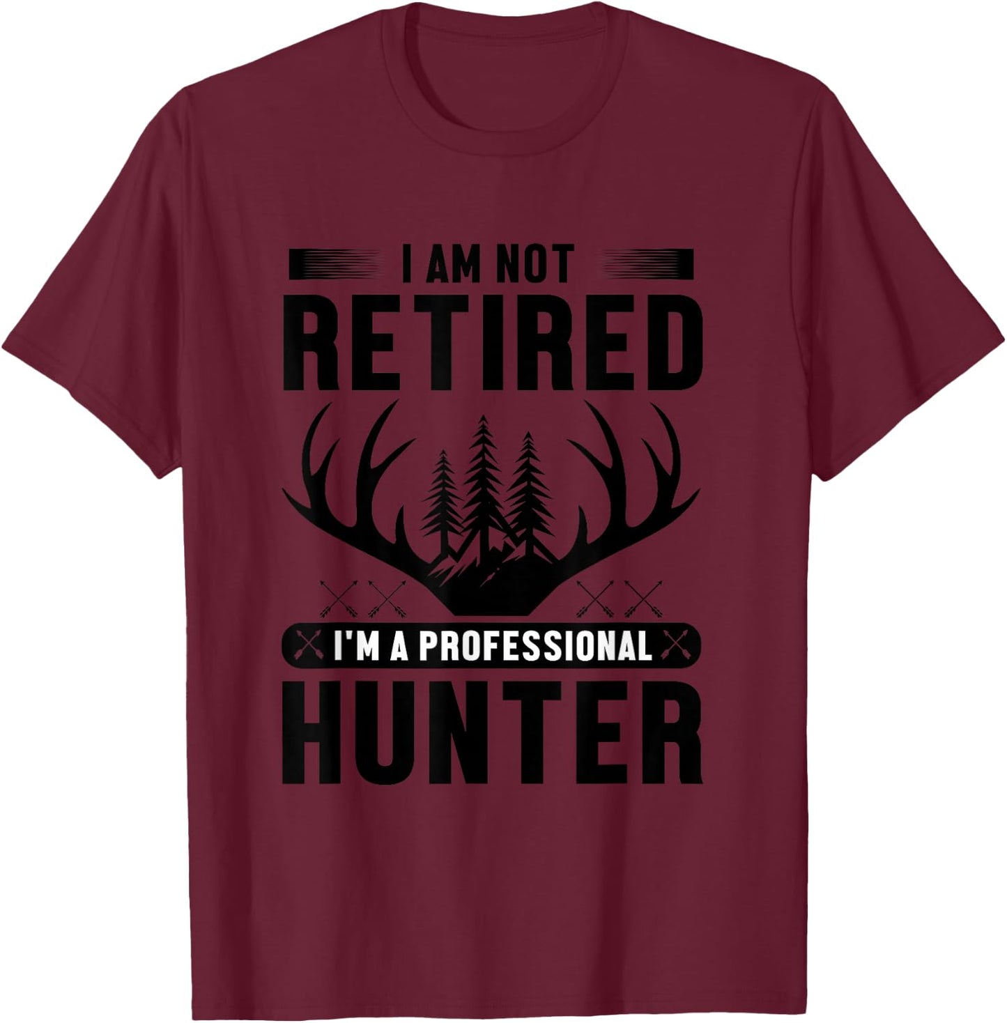 I Am Not Retired I'm A Professional Hunter T-Shirt - T-Shirt | Maroon