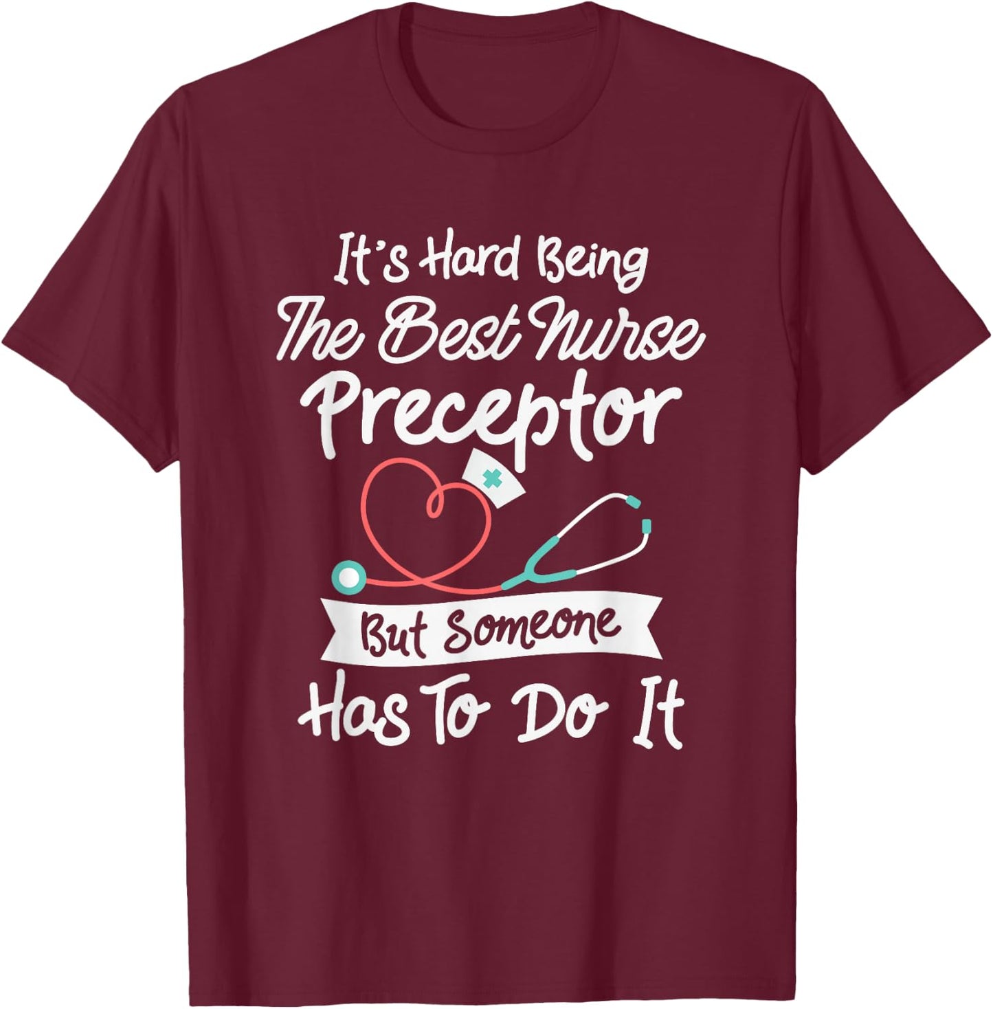 Hard Being The Best Nurse Preceptor T-Shirt - T-Shirt | Maroon
