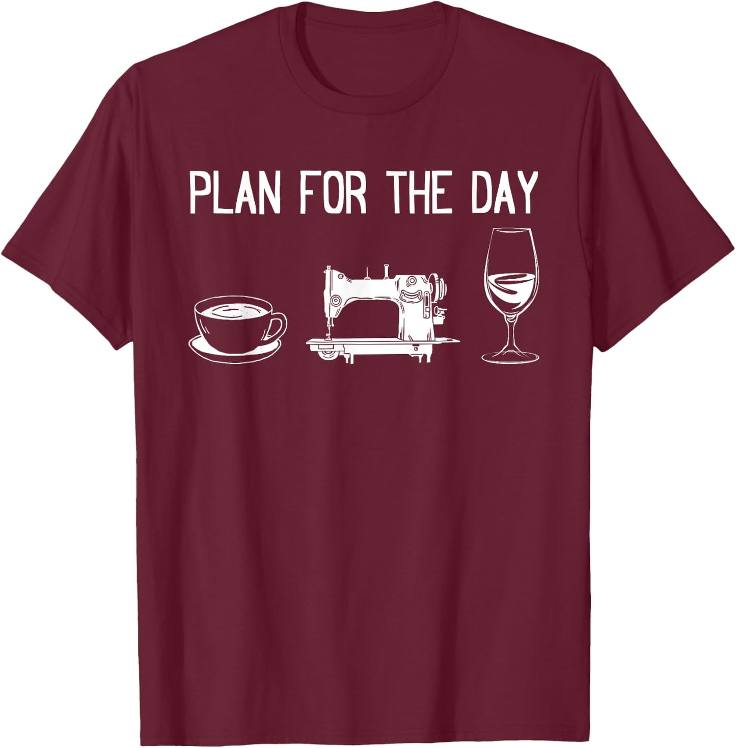 Plan for the day - Funny Sewing Ideas Sewing Day Plan T-Shirt - T-Shirt | Maroon
