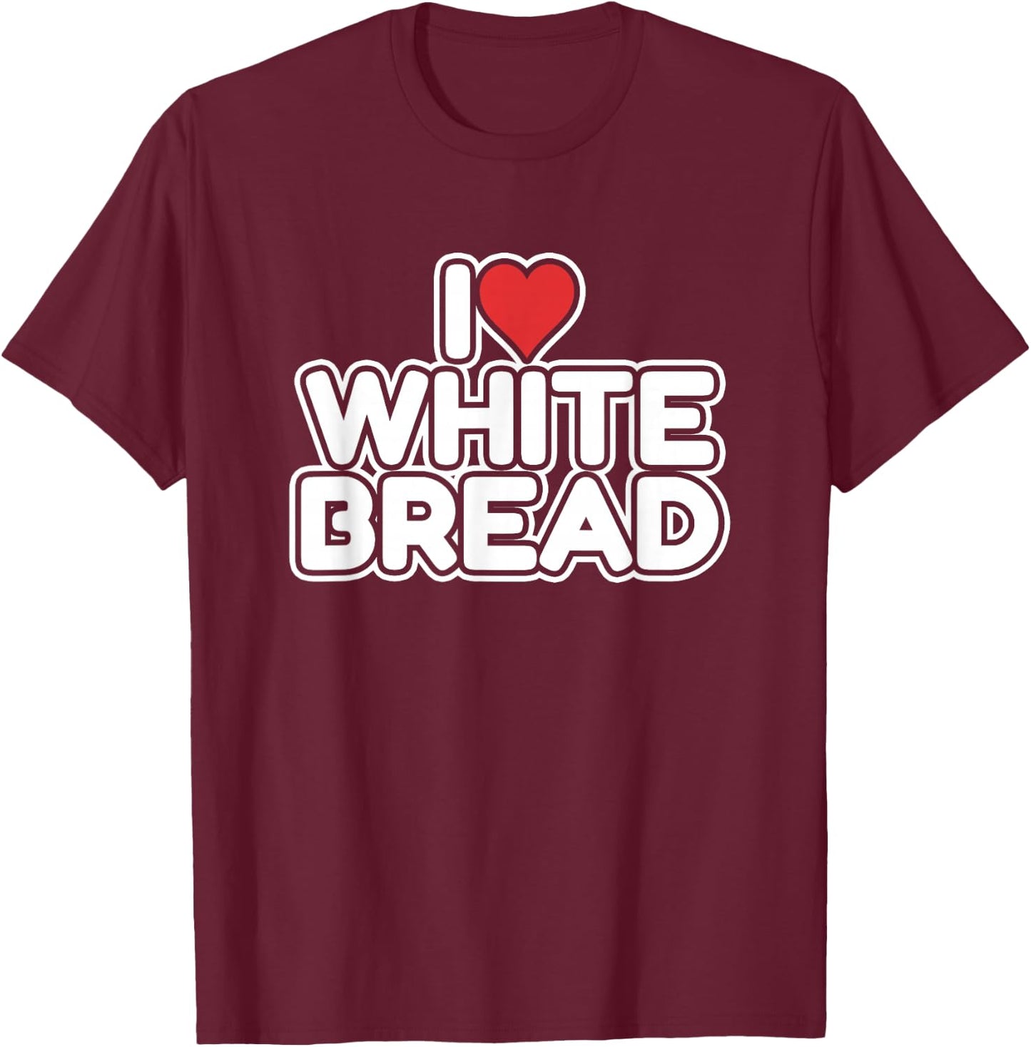 I Love White Bread T-Shirt - T-Shirt | Maroon