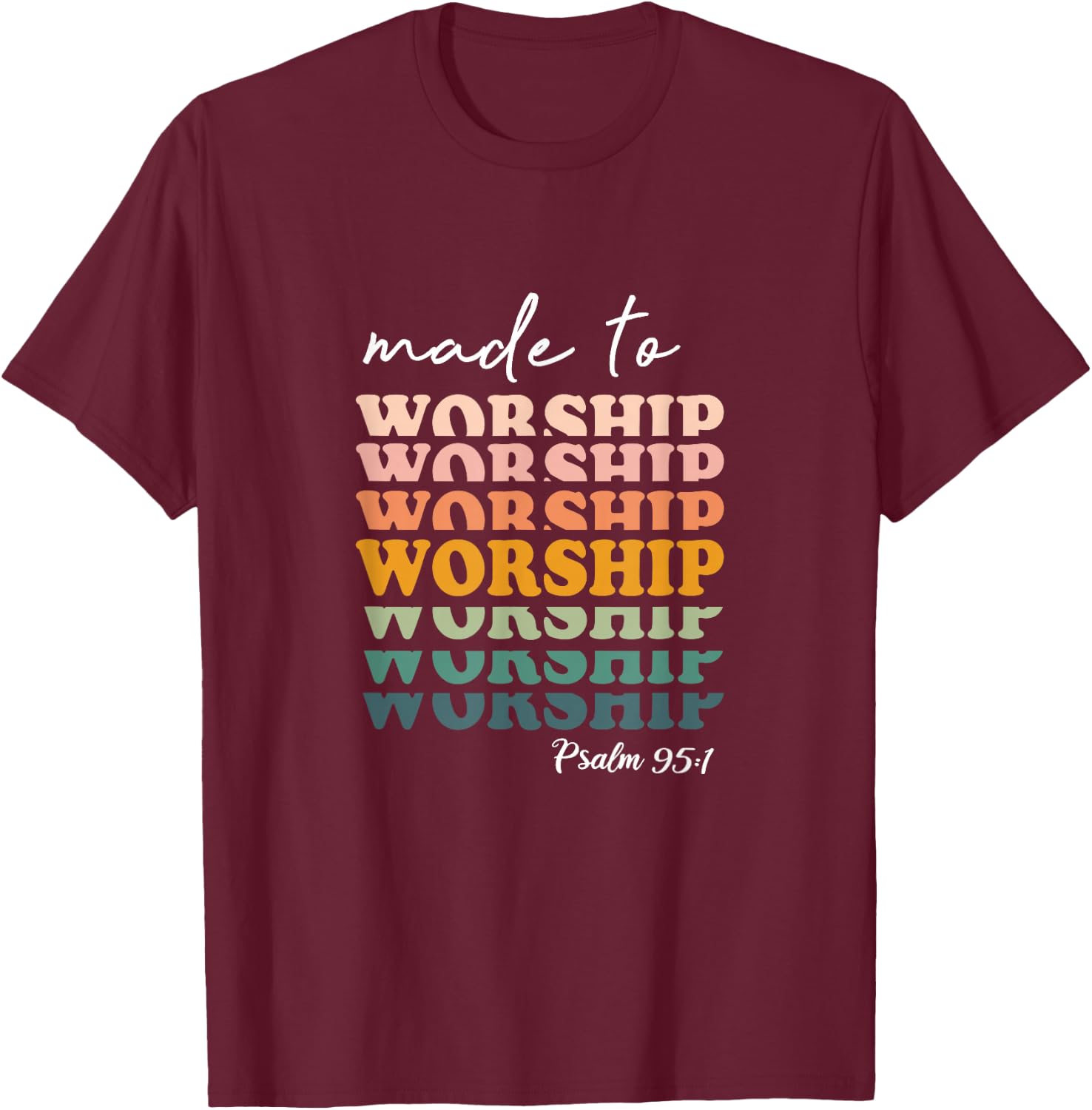 Made To Worship Psalm 95:1 Christian Jesus God Bible Verse T-Shirt - T-Shirt | Maroon
