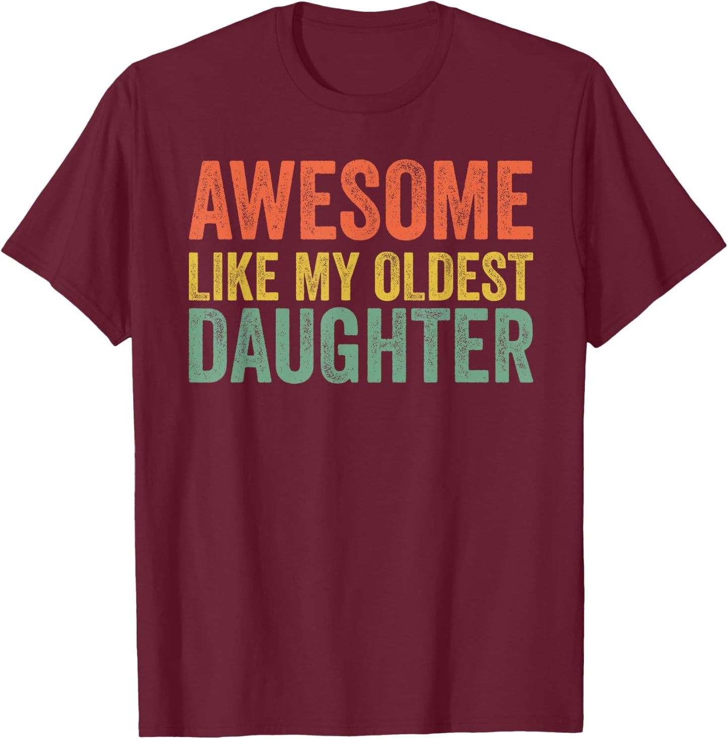 Awesome Like My Oldest Daughter Funny Dad Day Vintage Father T-Shirt - T-Shirt | Maroon