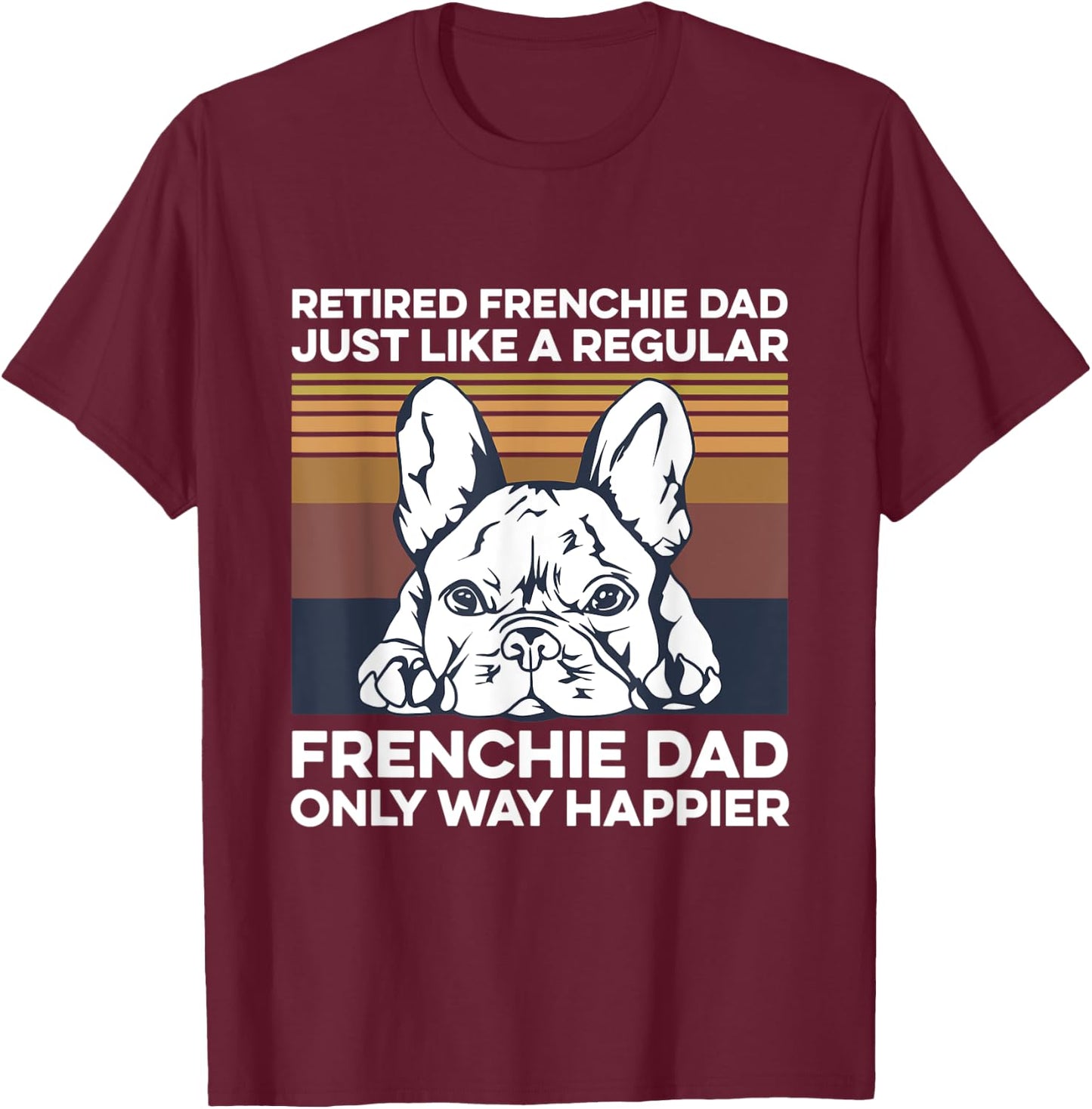Frenchie Quote for your Retired Frenchie Dad T-Shirt - T-Shirt | Maroon
