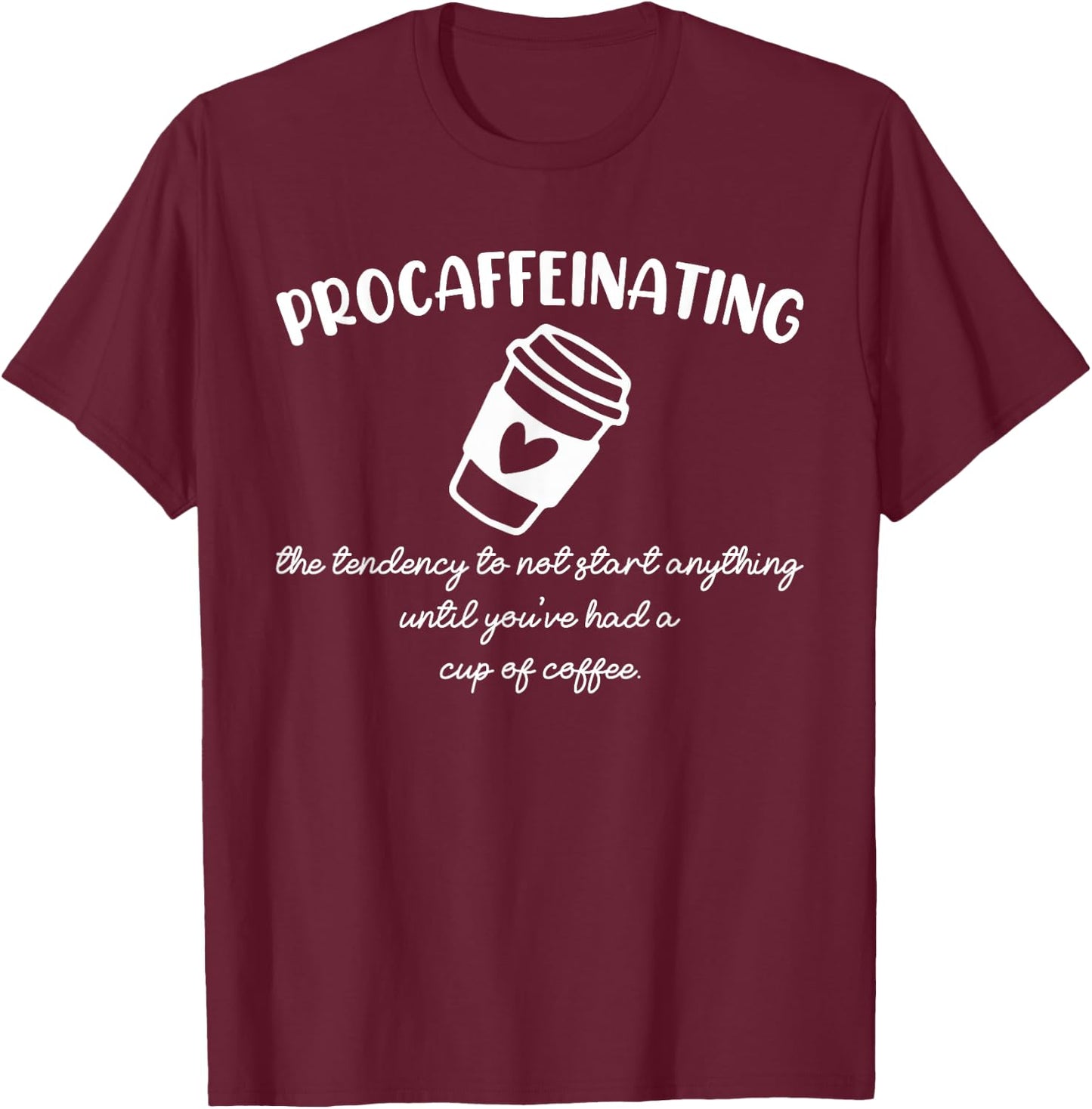Procaffeinating Funny Coffee Addict Joke: Caffeine Lover Gag T-Shirt - T-Shirt | Maroon