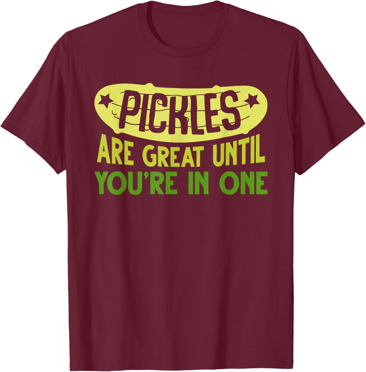Pickles Are Great Until You're In One Apparel T-Shirt - T-Shirt | Maroon