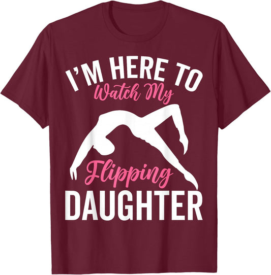 I'm Here to Watch My Flipping Daughter - Gymnastics Dad Mom T-Shirt - T-Shirt | Maroon