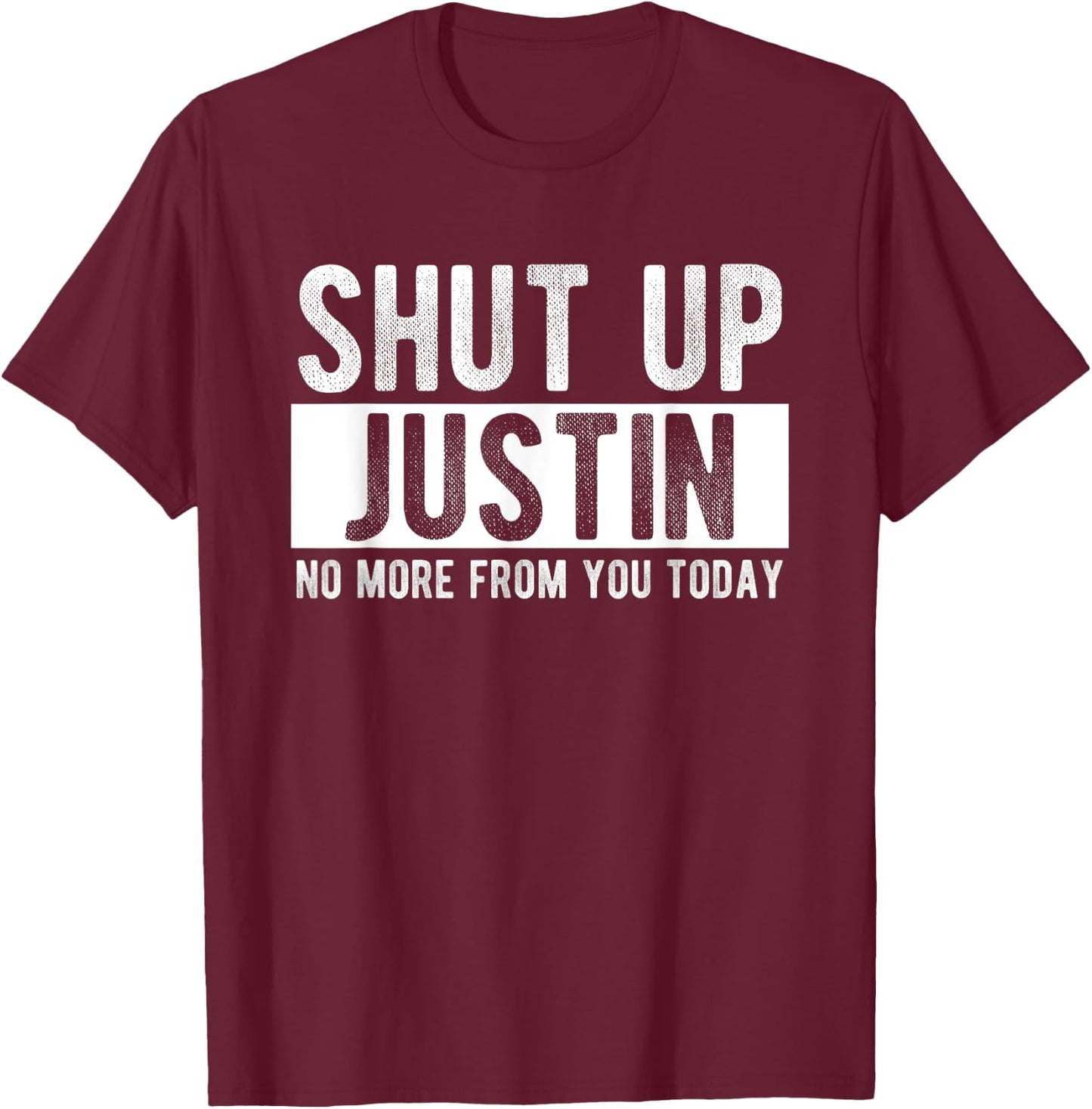 Shut Up Justin No More From You Today Funny Justin Name T-Shirt - T-Shirt | Maroon