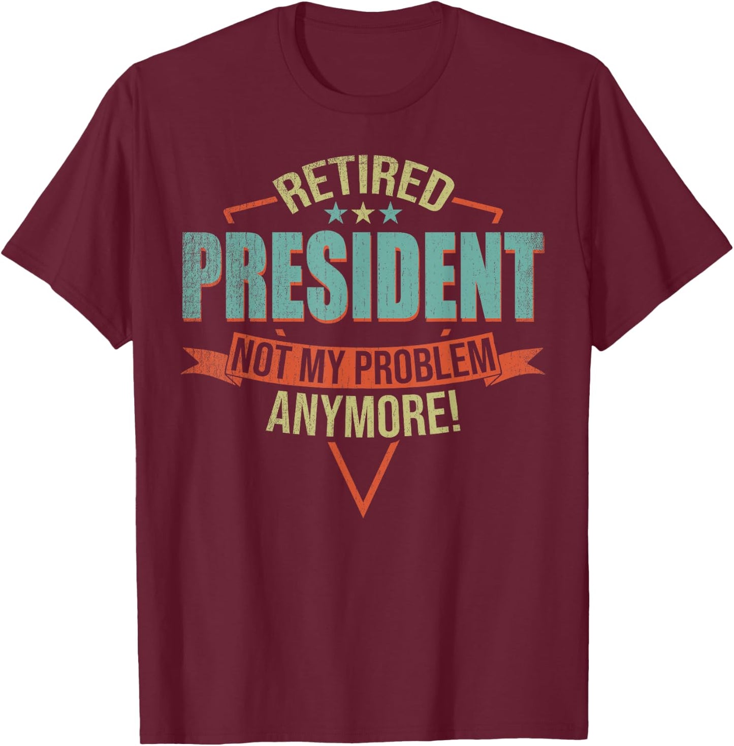 Funny Quote For Retired President T-Shirt - T-Shirt | Maroon