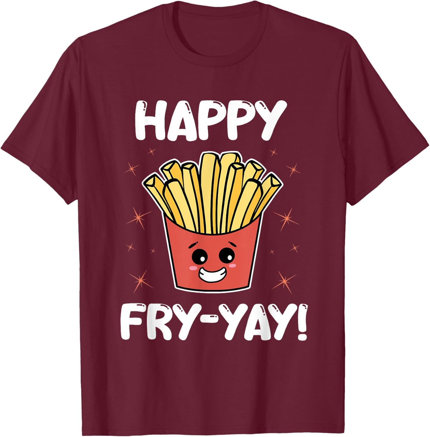 French Fries Anime Lover Funny Happy Fry-yay Quote Potatoes T-Shirt - T-Shirt | Maroon