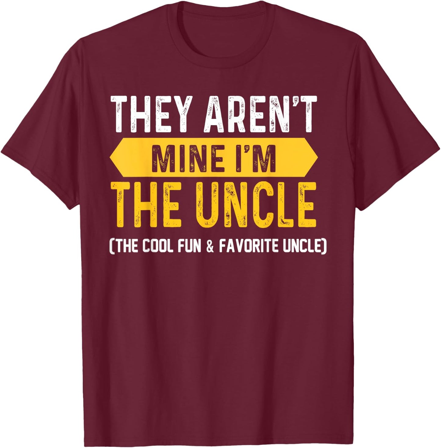 They Aren't Mine I'm The Uncle The Cool Fun & Favorite Uncle T-Shirt - T-Shirt | Maroon